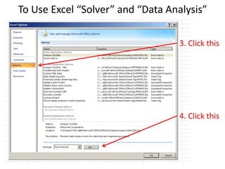 To Use Excel “Solver” and “Data Analysis”
3. Click this
4. Click this
 