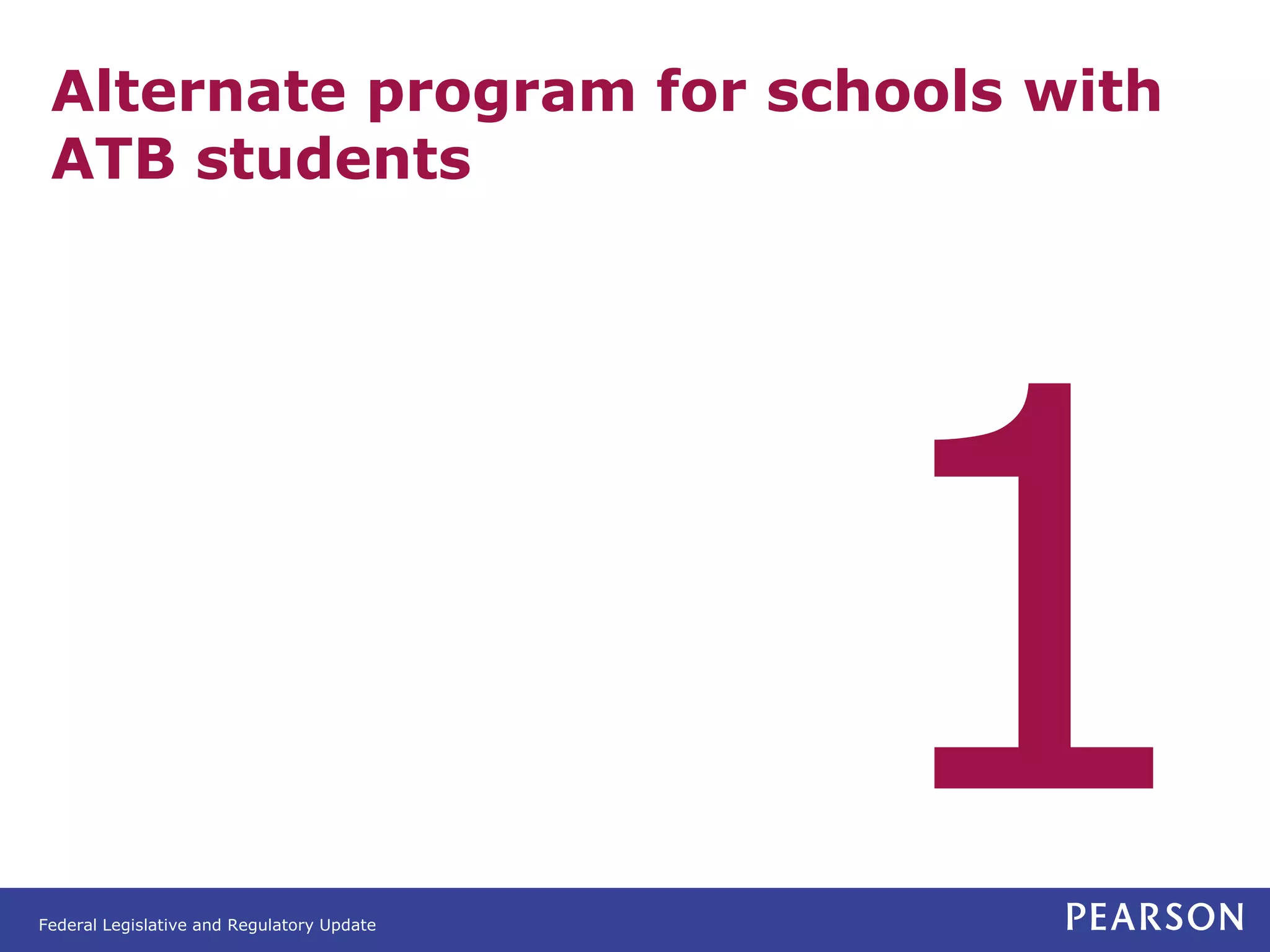 Alternate program for schools with
 ATB students




Federal Legislative and Regulatory Update
 