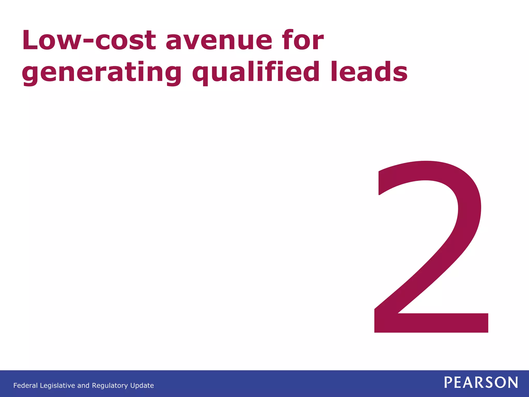 Low-cost avenue for
  generating qualified leads




Federal Legislative and Regulatory Update
 