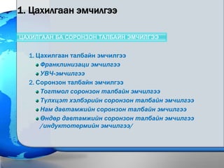 1. Цахилгаан эмчилгээ

ЦАХИЛГААН БА СОРОНЗОН ТАЛБАЙН ЭМЧИЛГЭЭ


 •   1. Цахилгаан талбайн эмчилгээ
         Франклинизаци эмчилгээ
         УВЧ-эмчилгээ
 •   2. Соронзон талбайн эмчилгээ
         Тогтмол соронзон талбайн эмчилгээ
         Түлхцэт хэлбэрийн соронзон талбайн эмчилгээ
         Нам давтамжийн соронзон талбайн эмчилгээ
         Өндөр давтамжийн соронзон талбайн эмчилгээ
         /индуктотермийн эмчилгээ/
 