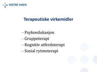 Terapeutiske virkemidler
–Psykoedukasjon
–Gruppeterapi
–Kognitiv atferdsterapi
–Sosial rytmeterapi
 