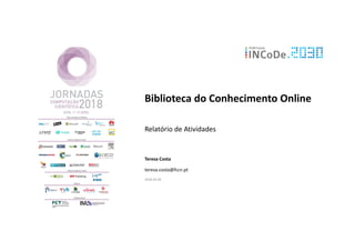 Biblioteca do Conhecimento Online
Relatório de Atividades
Teresa Costa
teresa.costa@fccn.pt
2018-03-28
 