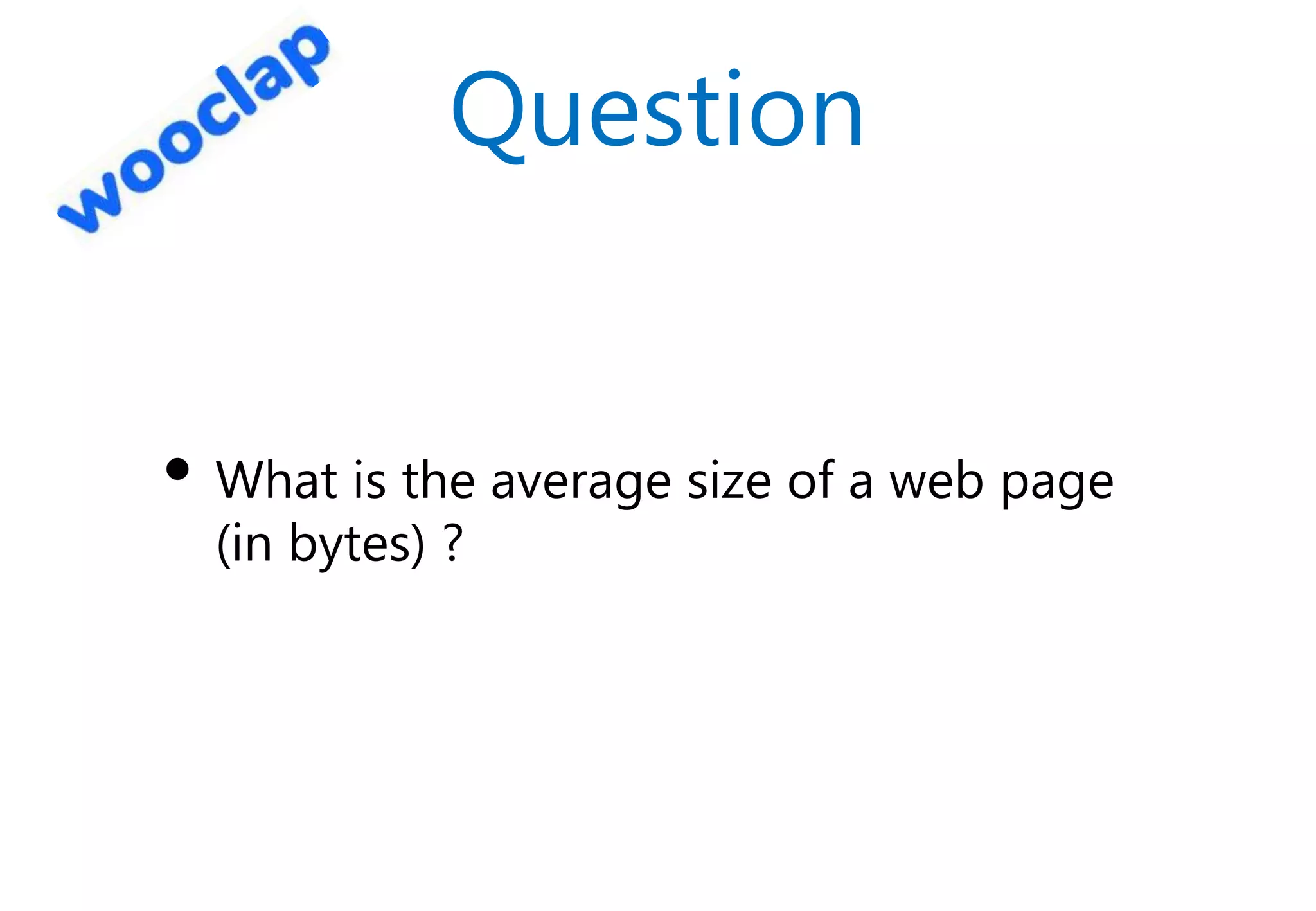 Question
• What is the average size of a web page
(in bytes) ?
 