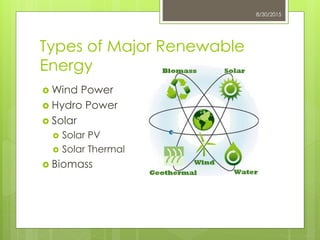 Types of Major Renewable
Energy
 Wind Power
 Hydro Power
 Solar
 Solar PV
 Solar Thermal
 Biomass
8/30/2015
 