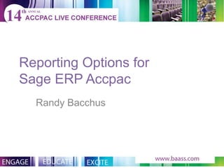 Reporting Options for
Sage ERP Accpac
  Randy Bacchus
 