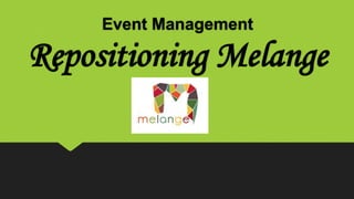 Event Management
Repositioning Melange
 