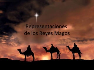 Representaciones
de los Reyes Magos
 