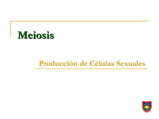 Meiosis

    Producción de Células Sexuales
 