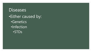 Diseases
•Either caused by:
•Genetics
•Infection
•STDs
 