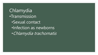 Chlamydia
•Transmission
•Sexual contact
•Infection as newborns
•Chlamydia trachomatis
 