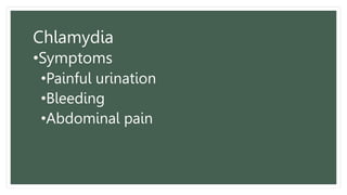 Chlamydia
•Symptoms
•Painful urination
•Bleeding
•Abdominal pain
 