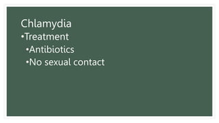 Chlamydia
•Treatment
•Antibiotics
•No sexual contact
 