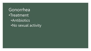 Gonorrhea
•Treatment
•Antibiotics
•No sexual activity
 