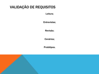 VALIDAÇÃO DE REQUISITOS
Leitura;
Entrevistas;
Revisão;
Cenários;
Protótipos.
 