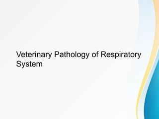 Veterinary Pathology of Respiratory
System
 
