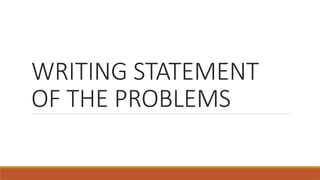 WRITING STATEMENT
OF THE PROBLEMS
 