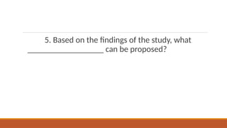 5. Based on the findings of the study, what
__________________ can be proposed?
 