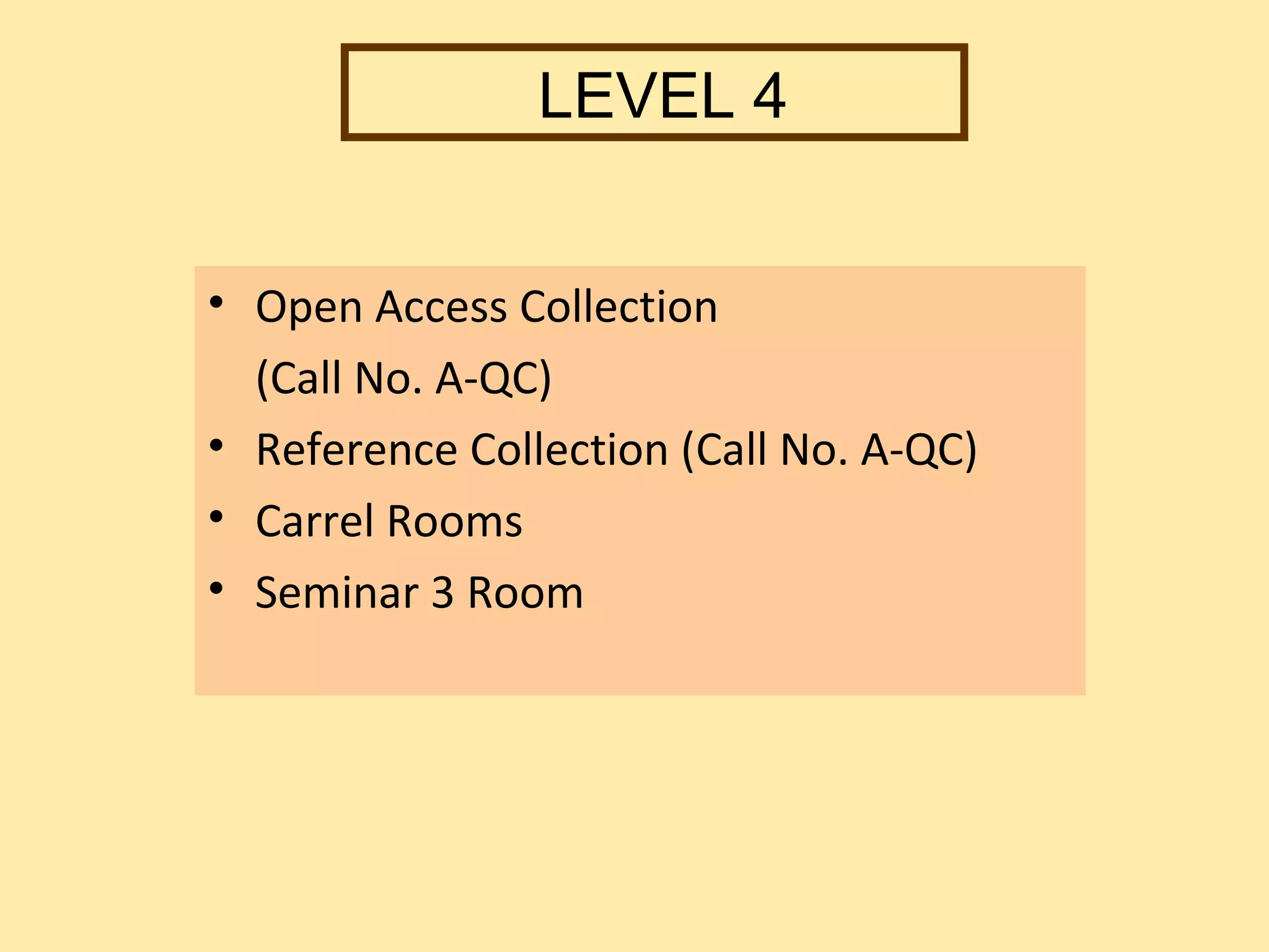 LEVEL 4


• Open Access Collection
  (Call No. A-QC)
• Reference Collection (Call No. A-QC)
• Carrel Rooms
• Seminar 3 Room
 