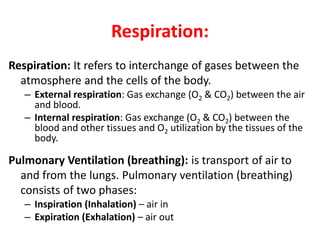 Respiration:
Respiration: It refers to interchange of gases between the
atmosphere and the cells of the body.
– External r...