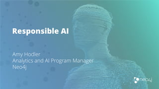 Responsible AI
Amy Hodler
Analytics and AI Program Manager
Neo4j
 