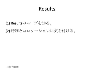 Results

(1) Resultsのムーブを知る。

(2) 時制とコロケーションに気を付ける。




本時の目標
 