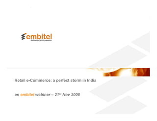 Retail e-Commerce: a perfect storm in India


an embitel webinar – 21st Nov 2008
 