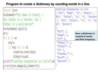 Program to create a dictionary by counting words in a line
Here a dictionary is
created of words
and their frequency.
 