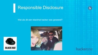 Responsible Disclosure
Wat als dit een blackhat hacker was geweest?
 