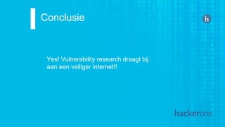 Conclusie
Yes! Vulnerability research draagt bij
aan een veiliger internet!!
 