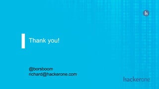 Thank you!
@borsboom
richard@hackerone.com
 