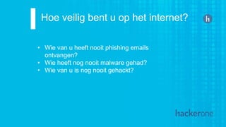 Hoe veilig bent u op het internet?
• Wie van u heeft nooit phishing emails
ontvangen?
• Wie heeft nog nooit malware gehad?
• Wie van u is nog nooit gehackt?
 