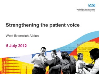 Strengthening the patient voice

West Bromwich Albion


5 July 2012




                                  1
 