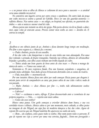 — e ao pensar nisso os olhos de Alonzo se voltaram de novo para o nascente — a catedral 
seria uma cidadela invencível. 
No cemitério um lagarto correu por entre cruzes e sepulturas. Do outro lado da praça 
um vulto moveu-se contra a parede do Cabildo. Deve ser um dos guardas-noturnos — 
reáetiu Alonzo. Nas outras casas — no colégio, no hospital, nas oàcinas, no quarteirão dos 
índios — não se notava o menor sinal de vida. 
Alonzo parou um instante no átrio da igreja. Pela porta aberta viu lá no fundo o altar-mor, 
cujas velas já estavam acesas. Preciso contar meu sonho ao cura — decidiu ele. E 
entrou no templo. 
2 
Ajoelhou-se em silêncio junto do pe. Antônio e àcou durante longo tempo em meditação. 
Por fim o cura ergueu-se, e Alonzo fez o mesmo. 
— Padre Antônio, preciso de seu conselho. 
À luz das velas e das lamparinas o rosto do cura tinha um tom alaranjado. Era uma 
face redonda e carnuda, de feições tranquilas. Sumidos nas órbitas, debaixo de sobrancelhas 
híspidas e grisalhas, seus olhos azuis tinham um brilho líquido de vidro. 
— Temos ainda um bom quarto de hora antes do sino tocar. — Puxou a manga da 
túnica do outro. — Vamos nos sentar ali... 
Sentaram-se. O cura respirava fundo. Era um homem corpulento e sanguíneo, de 
grandes mãos cabeludas. Seus dedos grossos brincavam distraídos com as contas do rosário. 
— Fala, meu filho — murmurou ele. 
Por um instante Alonzo àcou sem saber por onde começar. Fazia pouco que chegara à 
missão para servir de companheiro ao cura, que pouco sabia de sua vida e talvez nada de 
seu passado. 
— Padre Antônio — disse Alonzo por àm —, tenho tido ultimamente sonhos 
perturbadores. 
— Lúbricos? 
— Não! — exclamou o outro, sôfrego. E àcou desconcertado ante a veemência de sua 
própria negativa. — Não... — repetiu com mais calma. 
— Como são esses sonhos? 
Houve uma pausa. Um grilo começou a cricrilar debaixo dum banco, e sua voz 
estrídula riscou o silêncio. Alonzo calou-se por um momento, meio enleado, os olhos postos 
na imagem de são Miguel, em cuja face de madeira dançava a luz das velas. Agora de 
repente lhe ocorria que são Miguel também lhe aparecera no sonho da noite. 
— Bom... são confusos, como quase todos os sonhos. Mas num ponto todos se parecem. É 
que de repente me vejo a correr por uma rua estreita, fugindo... Sinto-me perseguido e 
 