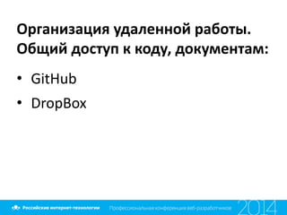 Организация	
  удаленной	
  работы.	
  
Общий	
  доступ	
  к	
  коду,	
  документам:
• GitHub	
  
• DropBox
 