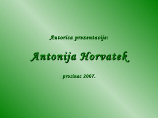 Autorica prezentacije: Antonija Horvatek prosinac 2007. 