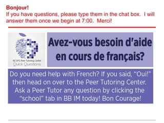 Bonjour!
If you have questions, please type them in the chat box. I will
answer them once we begin at 7:00. Merci!
 