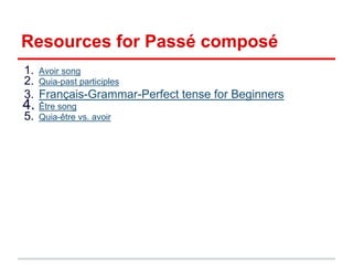 Resources for Passé composé
1. Avoir song
2. Quia-past participles
3. Français-Grammar-Perfect tense for Beginners
4. Être song
5. Quia-être vs. avoir
 