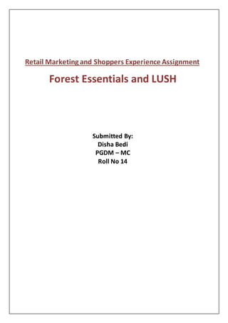 Retail Marketing and Shoppers Experience Assignment
Forest Essentials and LUSH
Submitted By:
Disha Bedi
PGDM – MC
Roll No 14
 