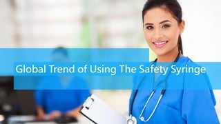 Global Trend of Using The Safety Syringe
 