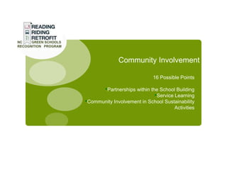 Community Involvement

                             16 Possible Points

        •Partnerships within the School Building
                               •Service Learning
•Community Involvement in School Sustainability
                                       Activities
 