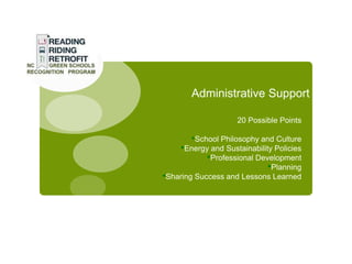 Administrative Support

                    20 Possible Points

       •School Philosophy and Culture
    •Energy and Sustainability Policies
          •Professional Development
                             •Planning
•Sharing Success and Lessons Learned
 