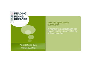 How are applications
                   submitted?
                   A narrative responding to the
                   Green Rubric is submitted by
                   school member




Applications due
 March 9, 2012
 