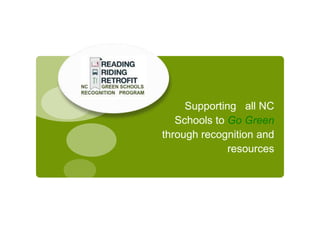 Supporting all NC
   Schools to Go Green
through recognition and
              resources
 