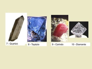 7 - Quartzo 8 - Topázio 9 - Corindo 10 - Diamante
 