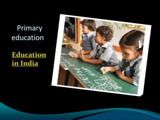 Primary
education
Education
in India
 