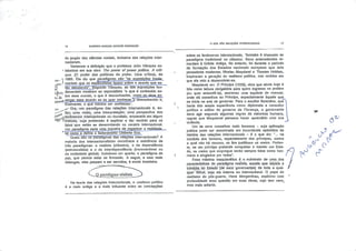 GILBERTO MARCOS ANTÔNIO RODRIGUES
do jargão das ciências sociais, inclusive das relações inter
nacionais.
Tomemos a definição que o professor John Vásquez bs-
* tabalece em sua obra The power of power politics. A criti
que. (O poder das políticas de poder. Uma crítica), de
]5,..-] 1983. Ele diz que paradigmas são "as suposições funrJar
-|aC!' mentais que os especialistas fazem sobre o mundo que es-
A ' tão estudando", Segundo Vásquez, as tais suposições fun-
jfWu (lamentais mostram ao especialista "o que é conhecida so-
»j" bre esse mundo, o que ó rlfismnher.ldn. mmo gfl deve en-
.",.,,-yi xerpar esse mundo se se quer conhecer_g desconhecido e,
'finalmente, o que merece ser conhecido".
/.ia s*' Ora,- um paradigma das relações Internacionais é, en-
-"^Ttâpj uma visão, uma interpretação, umá perspectiva dos
í^^sfenômenos internacionais ou mundiais, amparada em'algum
,£$P: 7/rnétòdó, cuja pretensão é explicar e dar sentido para os
fatos que estão se desenrolando no cenário internacional.
Um paradigma seria uma maneira de organizar a realidade. ._
*~talcomo_a define o ItaTianísiTmo Umberto Eco.
Quais são os paradigmas das relações internacionais? A
maioria dos internacionalistas reconhece a existência de
três paradigmas: o realista (clássico), o da dependência
(estruturallsta) e o da interdependência (transnaclonal ou
da sociedade global). Incluímos um quarto, o paradigma da
paz, que parece estar se firmando. A seguir, e sem mais
delongas, eles passam a ser servidos, à moda brasileira.
v^^Oparádigma realista
Na teoria das relações Internacionais, o realismo político
é a mais antiga e a mais influente entre as concepções
O QUE SAO nHLAÇÚES INTERNACIONAIS
sobre, os fenômenos internacionais, Também é chamado de
paradigma tradicional ou clássico. Seus antecedentes re
montam à Grécia Antiga. No entanto, foi durante o período
de formação dos Estados nacionais europeus que dois
pensadores modernos, Nicolau Maquiavel e Thomas Hobbes,
inspiraram a geração do realismo político, nos moldes em
que ele veio a desenvolver-se.
Maquiavel, em O Príncipe (1532), obra que ainda hnje é
tida como leitura obrigatória para quem ingressa na política
(ou quer entendê-la), escreveu urna espécie de manual,
onde dá conselhos ao Príncipe, especialmente àquele que
se Inicia na arte de governar. Para o escritor florentlno, que
havia tido ampla experiência como diplomata e consultor
político e militar do governo de Florença, o governante
deve agir segundo algumas regras da natureza humana,
regras que Maquiavel pensava haver aprendido com sua V
vivência.
Um de seus conselhos mais famosos - cuja aplicação
prática pode ser encontrada em incontáveis episódios da
história das relações internacionais - é o que diz: "... na
conduta dos homens, especialmente dos príncipes, contra
a qual não há recurso, os fins justificam os meios. Portan
to, se um príncipe pretende conquistar e manter um Esta
do, os meios que empregue serão sempre tidos como hon
rosos e elogiados por todos".
Essa máxima maquiavélica é.o substrato de uma das
características do paradigma realista, aquela que separa a
conduta, d.d Estado (dè seus governantes) de toda a qual
quer moral, seja ela interna ou internacional. O papa do
realismo do pós-guerra, Hans Morgenthau, explorou com
profundidade essa questão em suas obras, cujo teor vere-_
mos mais adiante.
0
&/
 