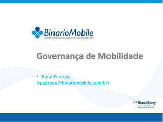Governança de Mobilidade

• Rony Pedroso
(rpedroso@binariomobile.com.br)
 