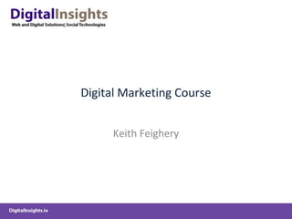 Digital Marketing Course
Keith Feighery
 