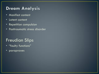 • Manifest content
• Latent content
• Repetition compulsion
• Posttraumatic stress disorder
Freudian Slips
• “faulty functions”
• parapraxes
 