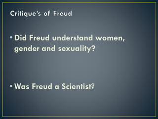 • Did Freud understand women,
gender and sexuality?
• Was Freud a Scientist?
 